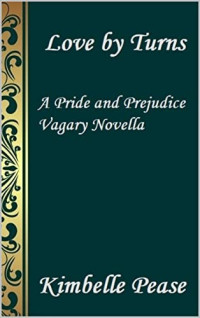 Kimbelle Pease — Love by Turns: A Pride and Prejudice Vagary Novella