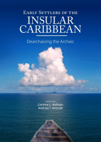 Edited by Corinne L. Hofman;Andrzej T. Antczak; — Early Settlers of the Insular Caribbean. Dearchaizing the Archaic