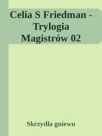 Skrzydła gniewu — Celia S Friedman - Trylogia Magistrów 02