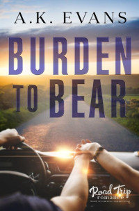 A.K. Evans — Burden to Bear (Road Trip Romance Book 17)