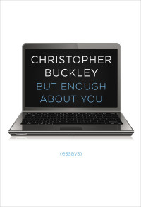 Christopher Buckley — But Enough About You: Essays
