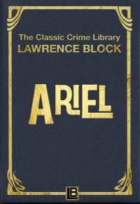 Block, Lawrence — [The Classic Crime Library, 16] • Ariel