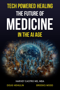 Hohulin, Doug & Castro MD, Harvey — Tech Powered Healing: The Future of Medicine in the AI Age