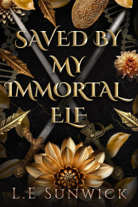 L. E. Sunwick — Saved by My Immortal Elf: A Secret Baby, Villain, Forbidden Love, Age Gap Contemporary Fantasy Romance (Elves Among Us: Forbidden Love Book 3)