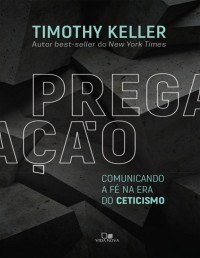 Tim Keller — Pregação: Comunicando a fé na era do ceticismo