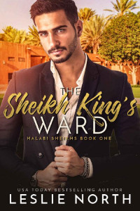 Leslie North — The Sheikh King's Ward (Halabi Sheikhs Book 1)