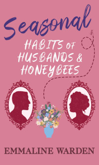Emmaline Warden — Seasonal Habits of Husbands and Honeybees