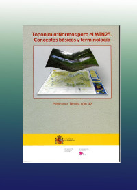 DIR. GRAL. INST. GEOGRAFICO NACIONAL Adela Alcazar Gonzalez y Margarita Azcarate Luxana — Toponimia: Normas para el MTN25. Conceptos basicos y terminologia