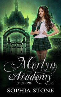 Sophia Stone [Stone, Sophia] — Merlyn Academy: Book One