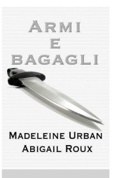 PDF2ePub — Madeleine Urban e Abigail Roux (M.M)-Serie Armi e bagagli-1.Armi e bagagli