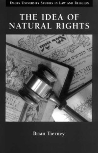 Brian Tierney — The Idea of Natural Rights: Studies on Natural Rights, Natural Law, and Church Law 1150 - 1625 (Emory University Studies in Law and Religion) (Emory University Studies in Law and Religion (Eerdmans))