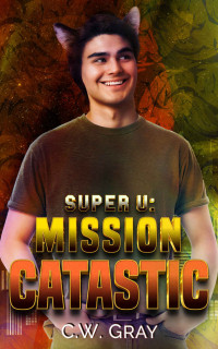 C.W. Gray — Mission Catastic: An M/M Superhero Romance (Super U)