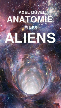 Axel Düvel — Anatomie eines Aliens (German Edition)