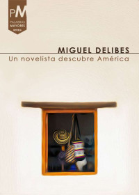 Delibes, Miguel — Un novelista descubre América (Chile en el ojo ajeno)
