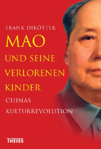 Dikötter, Frank — Mao und seine verlorenen Kinder · Chinas Kulturrevolution