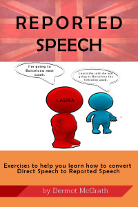 Dermot McGrath — REPORTED SPEECH: Exercises to help you learn to convert Direct Speech to Reported Speech (The 100 Series)