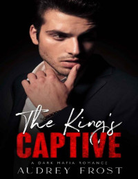 Audrey Frost — The King's Captive: A Dark Mafia Romance