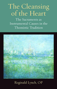 Reginald Lynch — The Cleansing of the Heart: The Sacraments as Instrumental Causes