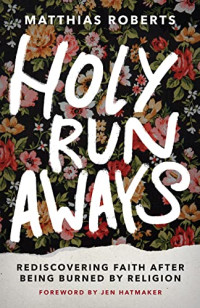 Matthias Roberts — Holy Runaways : Rediscovering Faith After Being Burned by Religion