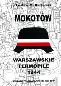 Lesław M. Bartelski & Juliusz Powałkiewicz — Mokotów: Warszawskie Termopile 1944 : przewodnik historyczny po miejscach walk i pamięci czasu okupacji i Powstania Warszawskiego