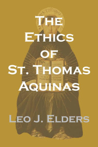 Leo J. Elders — The Ethics of St. Thomas Aquinas: Happiness, Natural Law, and The Virtues