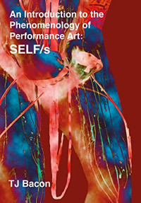 Bacon, TJ — An Introduction to the Phenomenology of Performance Art: SELF/s