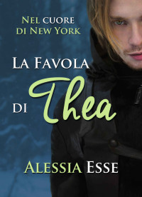 Alessia Esse [Esse, Alessia] — La favola di Thea (Nel cuore di New York)