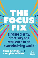 Chris Griffiths, Caragh Medlicott — The Focus Fix: Finding Clarity, Creativity and Resilience in an Overwhelming World