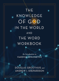 Douglas Groothuis;Andrew I. Shepardson; & Andrew I. Shepardson — The Knowledge of God in the World and the Word Workbook