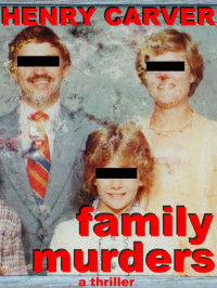 Carver, Henry — Family Murders: A Thriller
