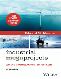 Merrow, Edward W.; — Industrial Megaprojects: Concepts, Strategies, and Practices for Success