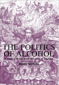 James Nicholls; — The Politics of Alcohol