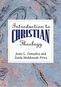 Justo L. Gonzlez;Zaida Maldonado Perez; — An Introduction to Christian Theology