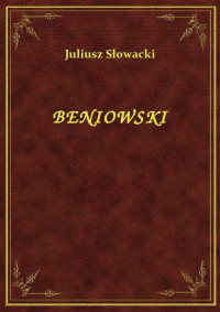 Juliusz Słowacki — BENIOWSKI