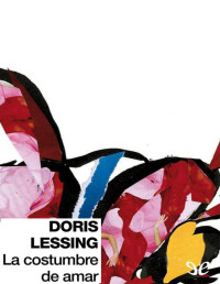 Doris Lessing — LA COSTUMBRE DE AMAR
