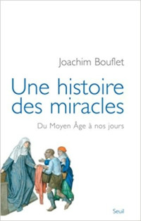 Joachim Bouflet — Une histoire des miracles. Du Moyen Âge à nos jours