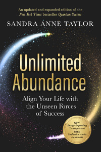 Sandra Anne Taylor — Unlimited Abundance: Align Your Life with the Unseen Forces of Success