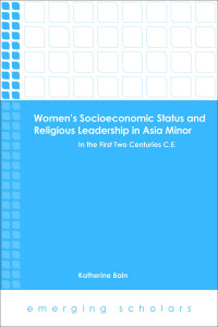 Bain, Katherine; — Women's Socioeconomic Status and Religious Leadership in Asia Minor