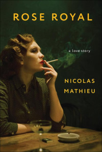 Nicolas Mathieu — Rose Royal: A Love Story