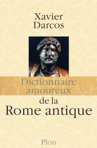 Darcos, Xavier [Darcos, Xavier] — Dictionnaire amoureux de la Rome Antique