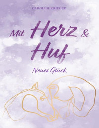 Caroline Krieger — Mit Herz und Huf: Neues Glück (German Edition)