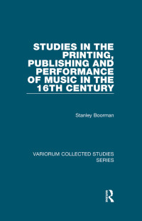 Stanley Boorman; — Studies in the Printing, Publishing and Performance of Music in the 16th Century