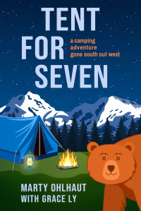 Marty Ohlhaut & Grace Ly — Tent for Seven: A Camping Adventure Gone South Out West