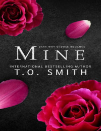 T.O. Smith — Mine: Dark Why Choose Romance (Strength & Heat Trilogy Book 2)