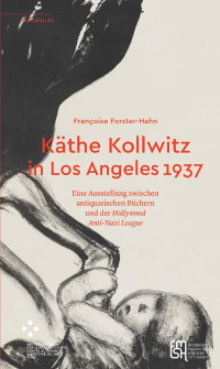 Françoise Forster-Hahn — Käthe Kollwitz in Los Angeles 1937