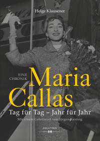 Helge Klausener, Jürgen Kesting (Geleitwort = intro.) — Maria Callas. Tag für Tag – Jahr für Jahr. Eine Chronik (2023)