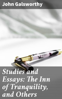 John Galsworthy — Studies and Essays: The Inn of Tranquility, and Others