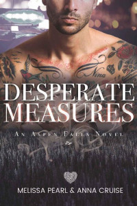 Melissa Pearl & Anna Cruise — Desperate Measures (An Aspen Falls Novel)
