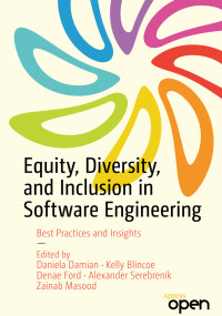 Daniela Damian, Kelly Blincoe, Denae Ford, Alexander Serebrenik, Zainab Masood — Equity, Diversity, and Inclusion in Software Engineering: Best Practices and Insights