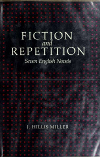 Miller, J. Hillis (Joseph Hillis), 1928- — Fiction and repetition : seven English novels